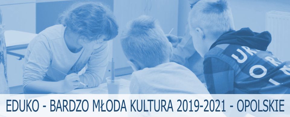 EDUKO – BARDZO MŁODA KULTURA 2019-2021 – OPOLSKIE